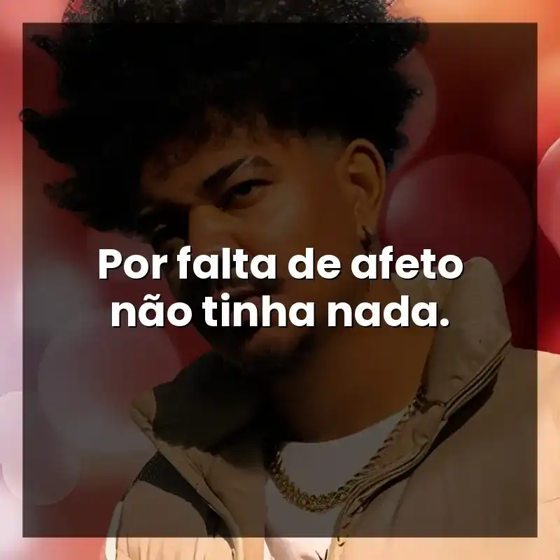 Por falta de afeto não tinha nada.