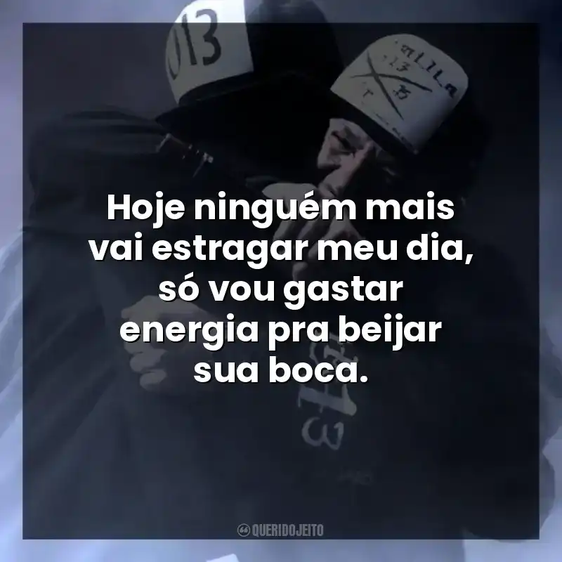 Hoje ninguém mais vai estragar meu dia, só vou gastar energia pra beijar sua boca.