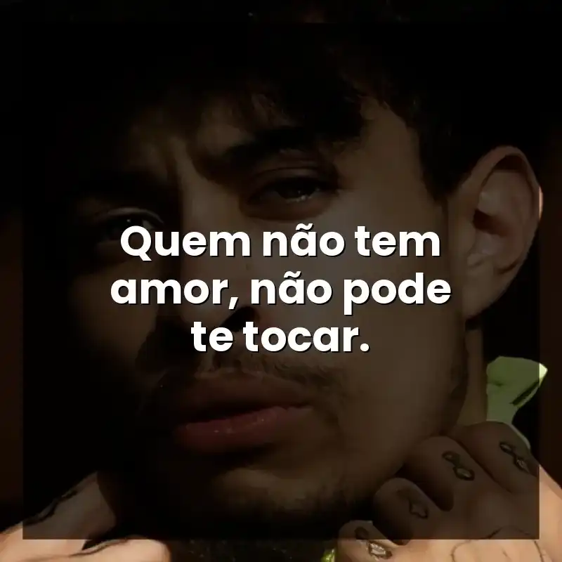 Quem não tem amor, não pode te tocar.