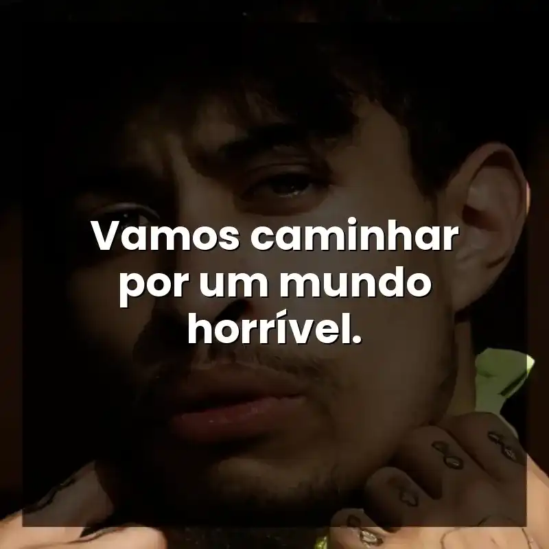 Vamos caminhar por um mundo horrível.