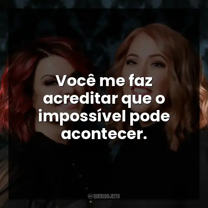 Você me faz acreditar que o impossível pode acontecer.