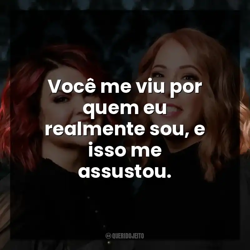 Você me viu por quem eu realmente sou, e isso me assustou.