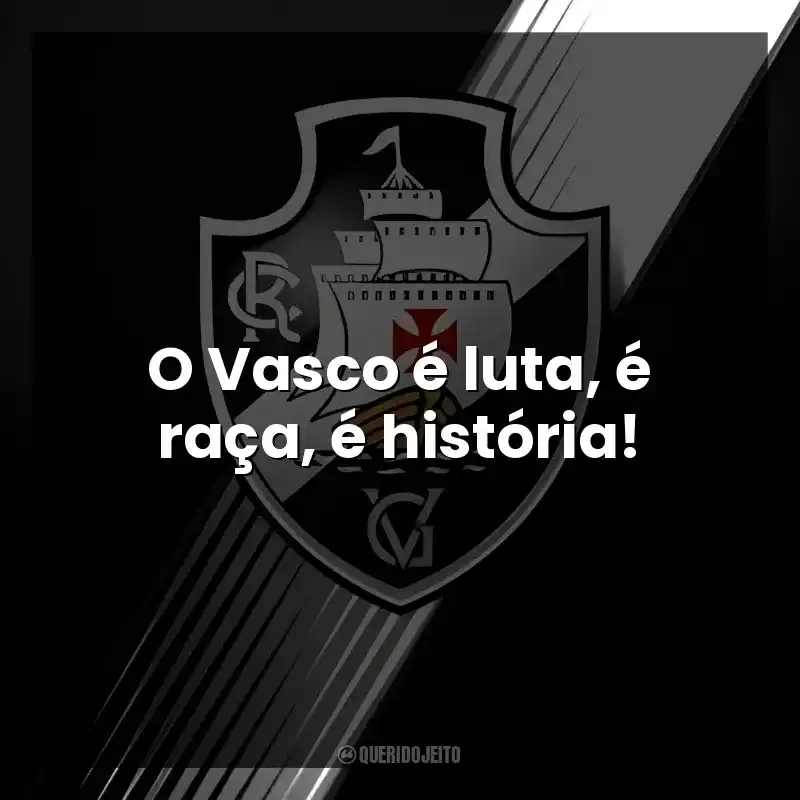 O Vasco é luta, é raça, é história!