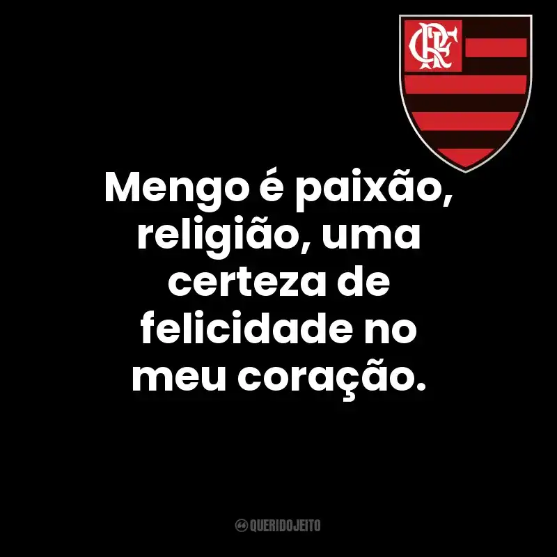 Mengo é paixão, religião, uma certeza de felicidade no meu coração.