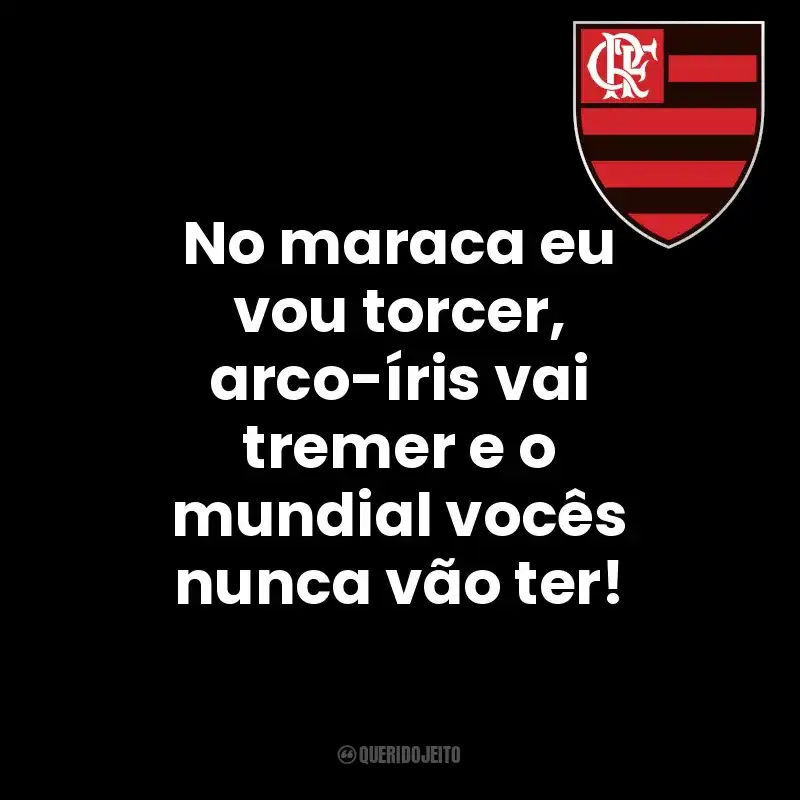 No maraca eu vou torcer, arco-íris vai tremer e o mundial vocês nunca vão ter!