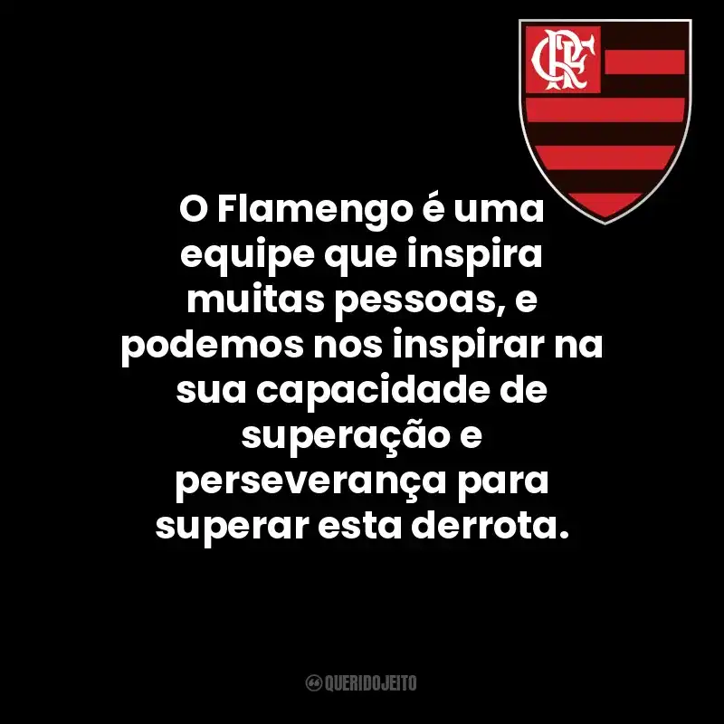 O Flamengo é uma equipe que inspira muitas pessoas, e podemos nos inspirar na sua capacidade de superação e perseverança para superar esta derrota.