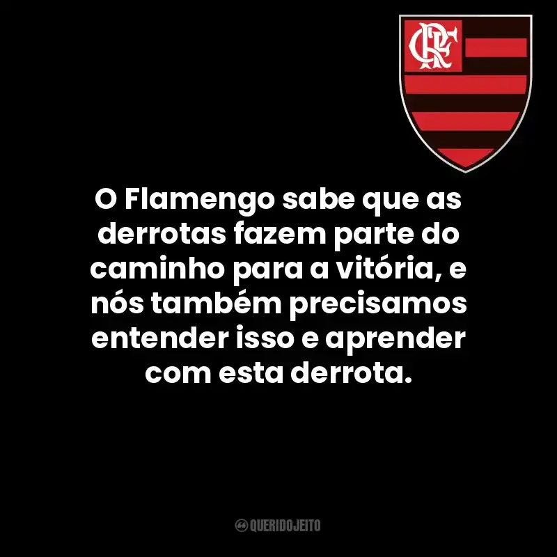 O Flamengo sabe que as derrotas fazem parte do caminho para a vitória, e nós também precisamos entender isso e aprender com esta derrota.