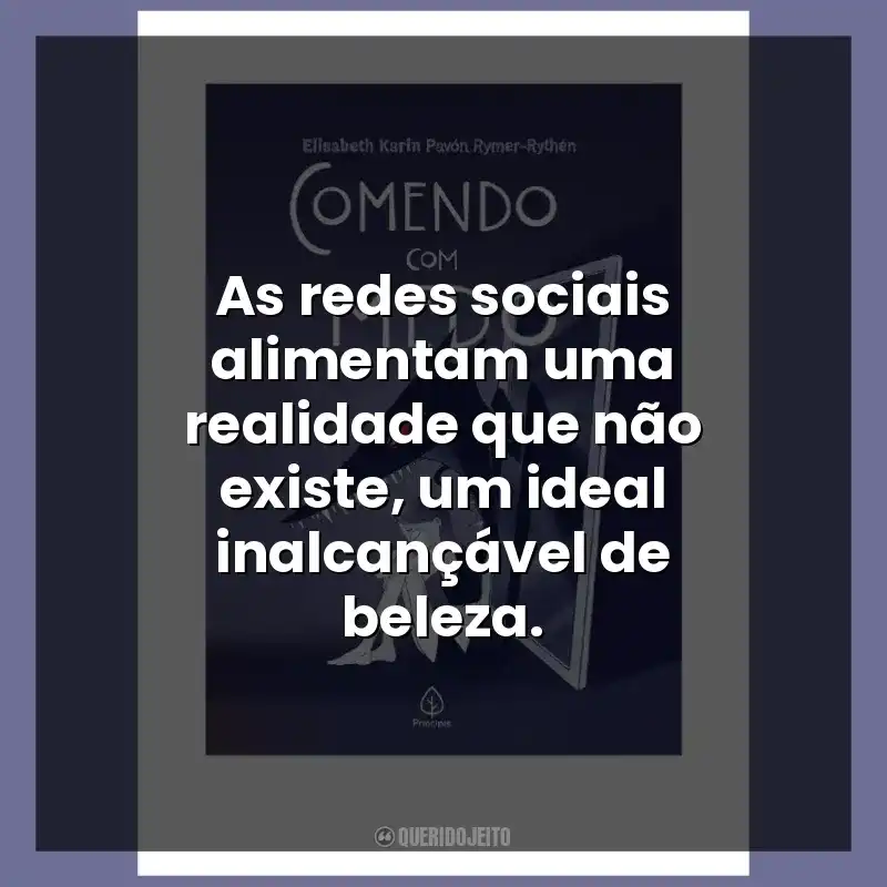 As redes sociais alimentam uma realidade que não existe, um ideal inalcançável de beleza.