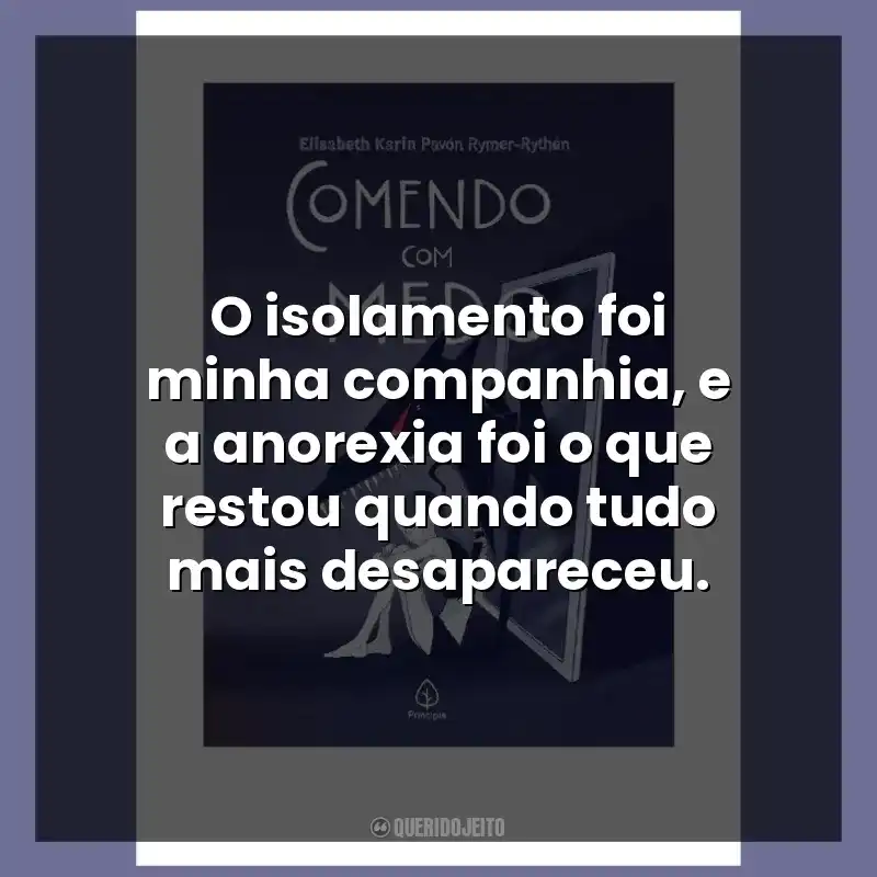 O isolamento foi minha companhia, e a anorexia foi o que restou quando tudo mais desapareceu.