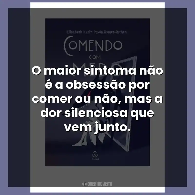 O maior sintoma não é a obsessão por comer ou não, mas a dor silenciosa que vem junto.