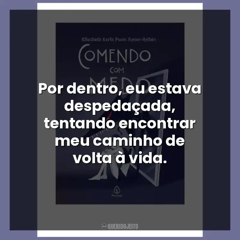 Por dentro, eu estava despedaçada, tentando encontrar meu caminho de volta à vida.