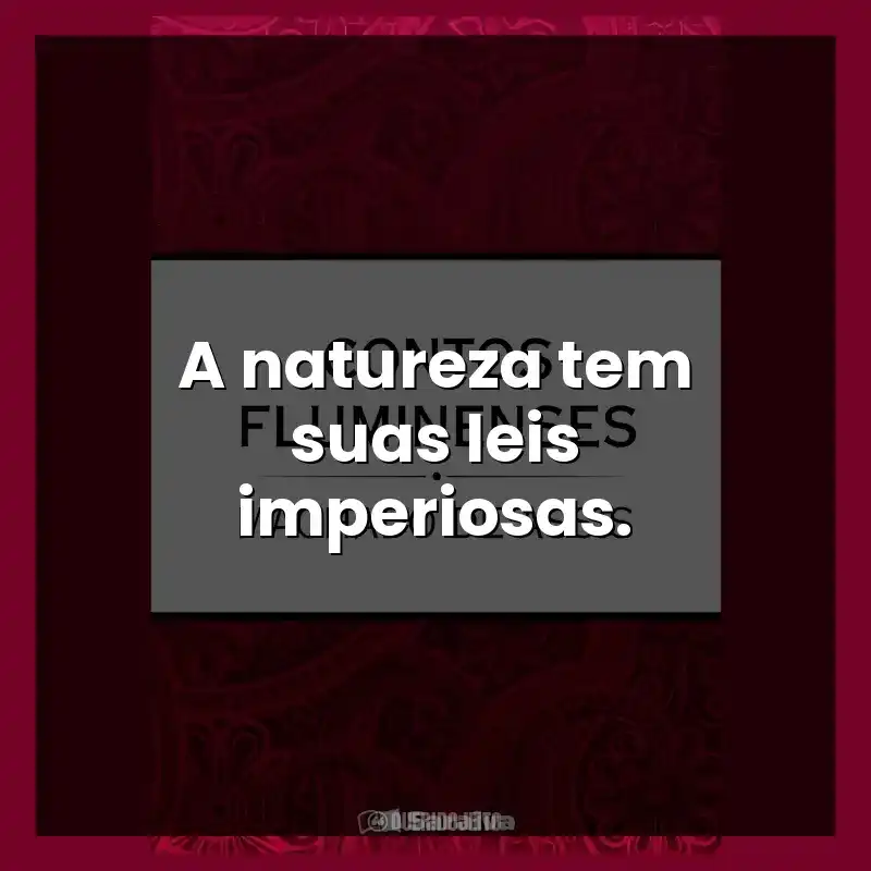 A natureza tem suas leis imperiosas.