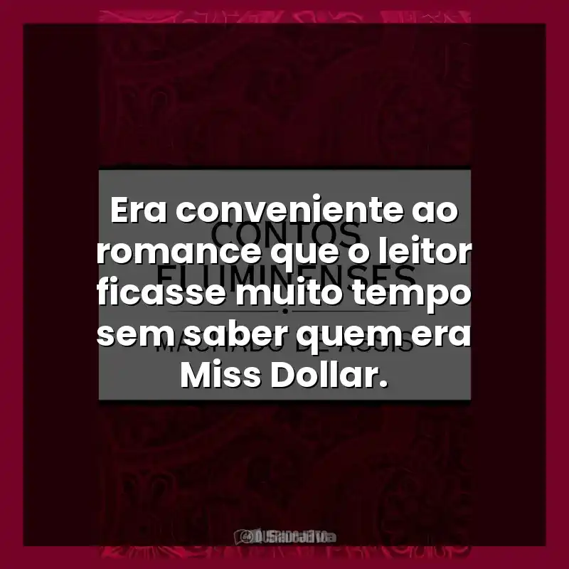 Era conveniente ao romance que o leitor ficasse muito tempo sem saber quem era Miss Dollar.