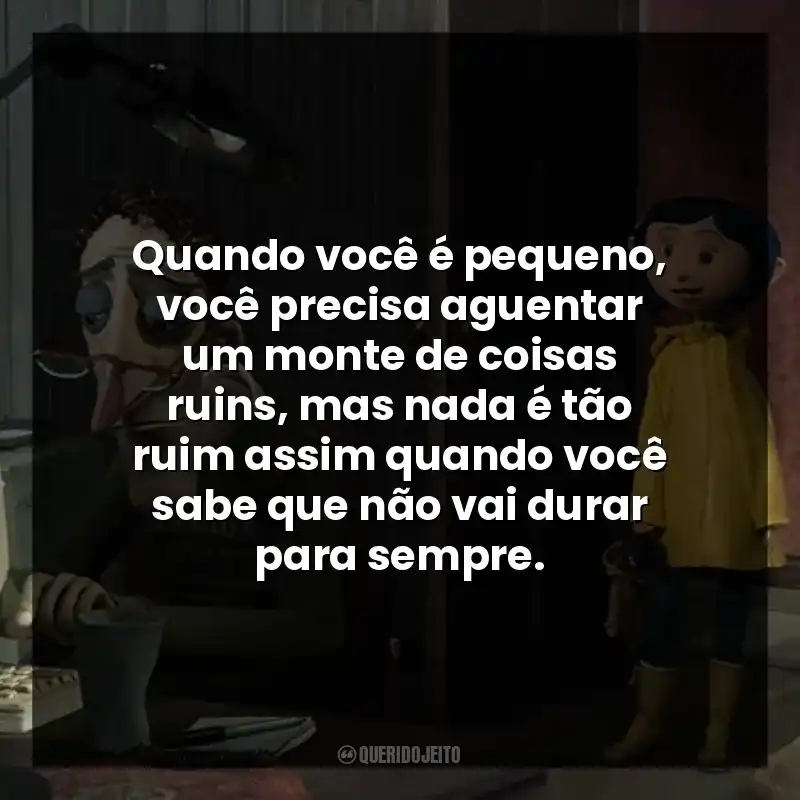 Quando você é pequeno, você precisa aguentar um monte de coisas ruins, mas nada é tão ruim assim quando você sabe que não vai durar para sempre.