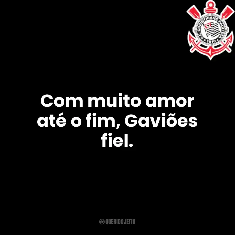 Com muito amor até o fim, Gaviões fiel.
