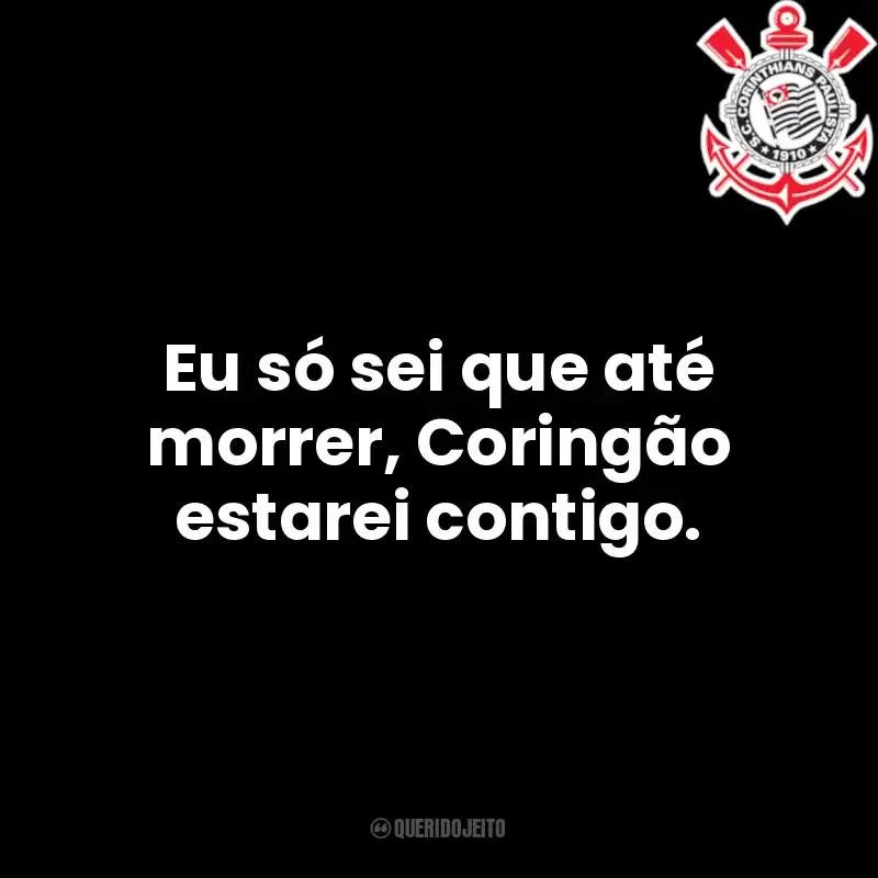 Eu só sei que até morrer, Coringão estarei contigo.