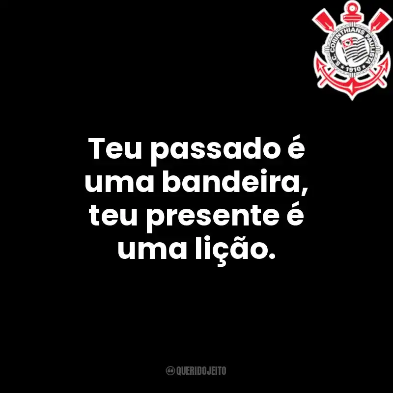 Teu passado é uma bandeira, teu presente é uma lição.