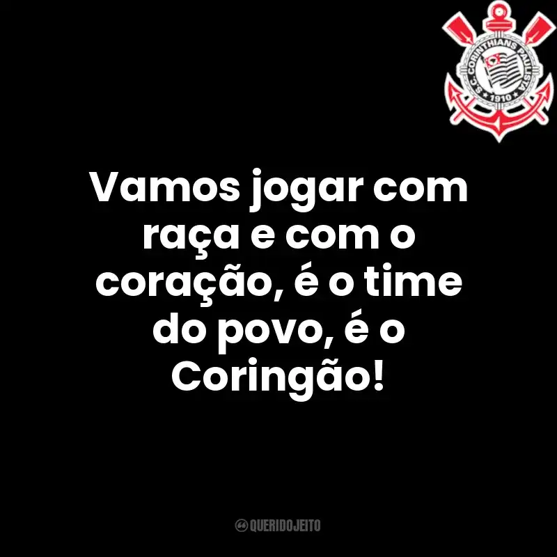 Vamos jogar com raça e com o coração, é o time do povo, é o Coringão!