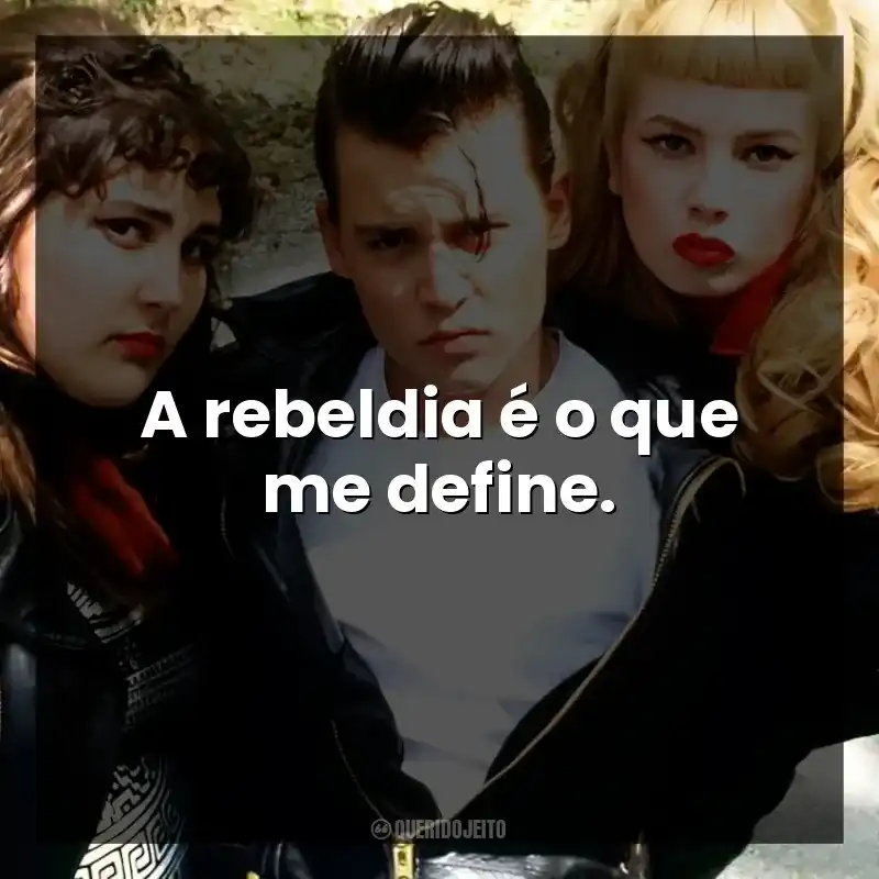 Frases do Filme Cry-Baby: A rebeldia é o que me define.