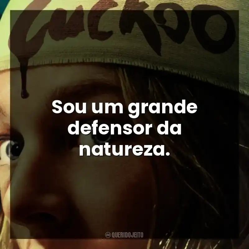 Sou um grande defensor da natureza.