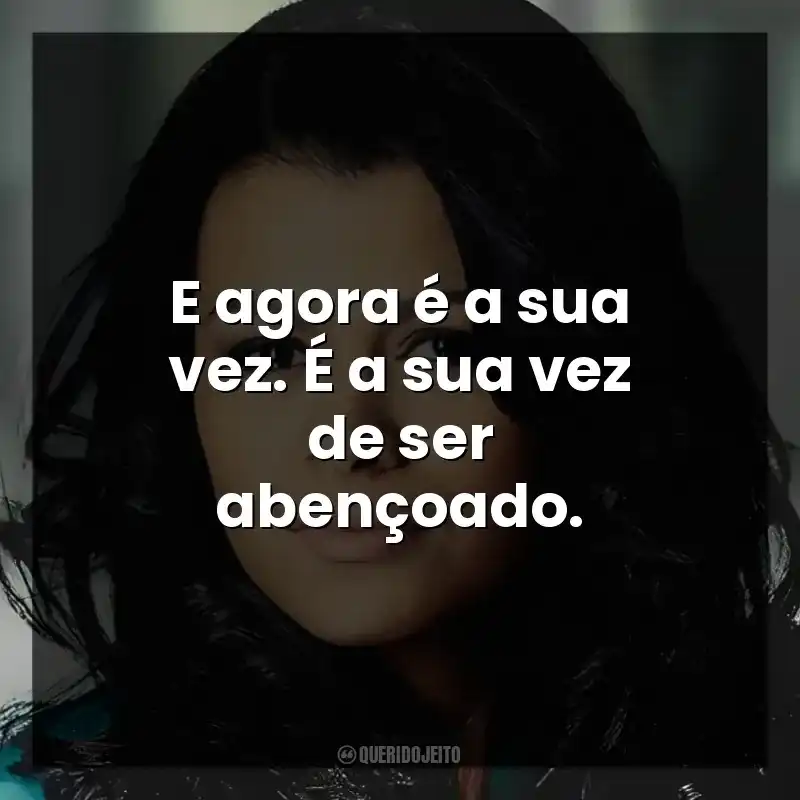 E agora é a sua vez. É a sua vez de ser abençoado.