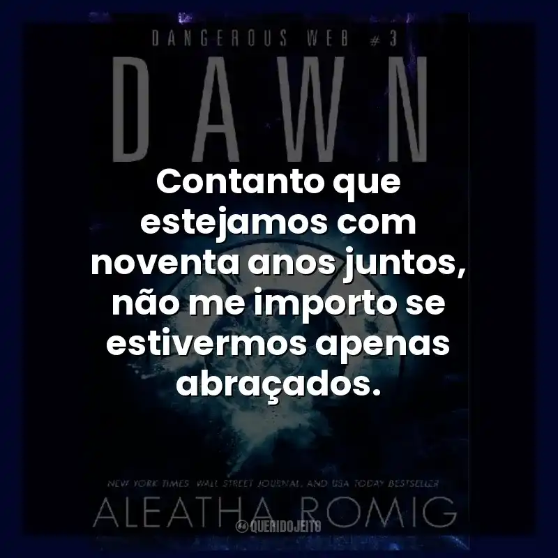 Contanto que estejamos com noventa anos juntos, não me importo se estivermos apenas abraçados.