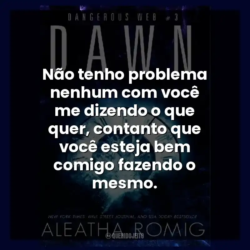 Não tenho problema nenhum com você me dizendo o que quer, contanto que você esteja bem comigo fazendo o mesmo.
