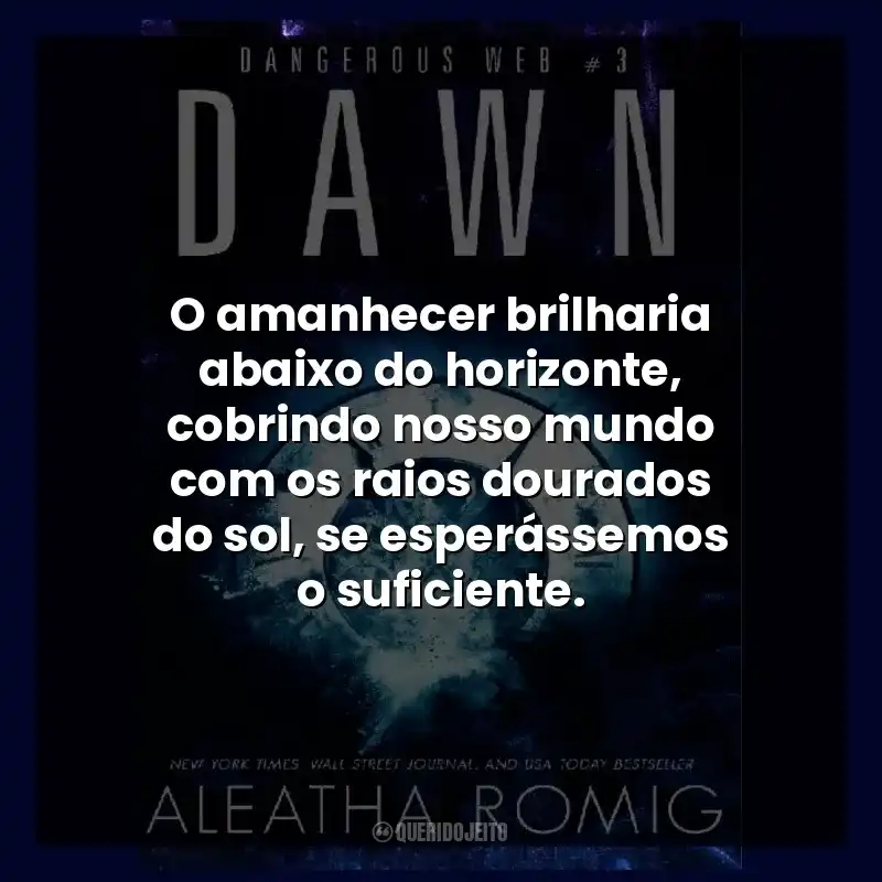 O amanhecer brilharia abaixo do horizonte, cobrindo nosso mundo com os raios dourados do sol, se esperássemos o suficiente.