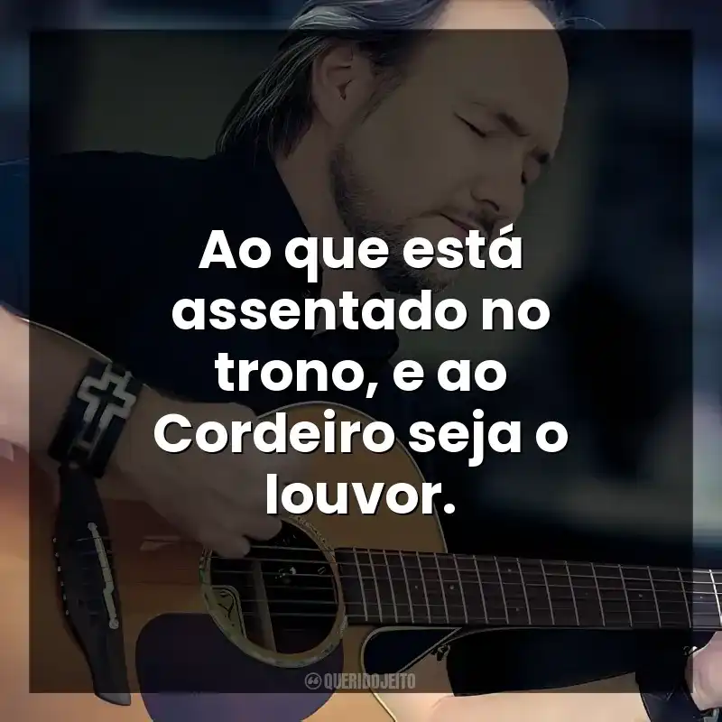 Ao que está assentado no trono, e ao Cordeiro seja o louvor.