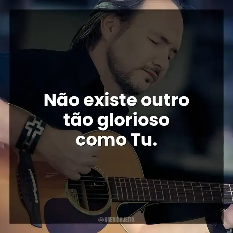 Não existe outro tão glorioso como Tu.