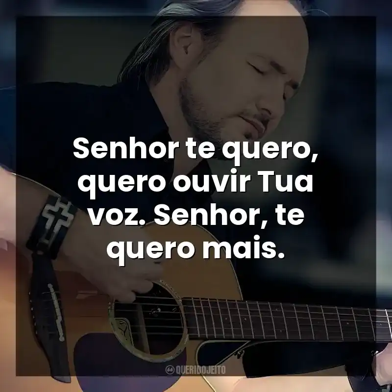Senhor te quero, quero ouvir Tua voz. Senhor, te quero mais.