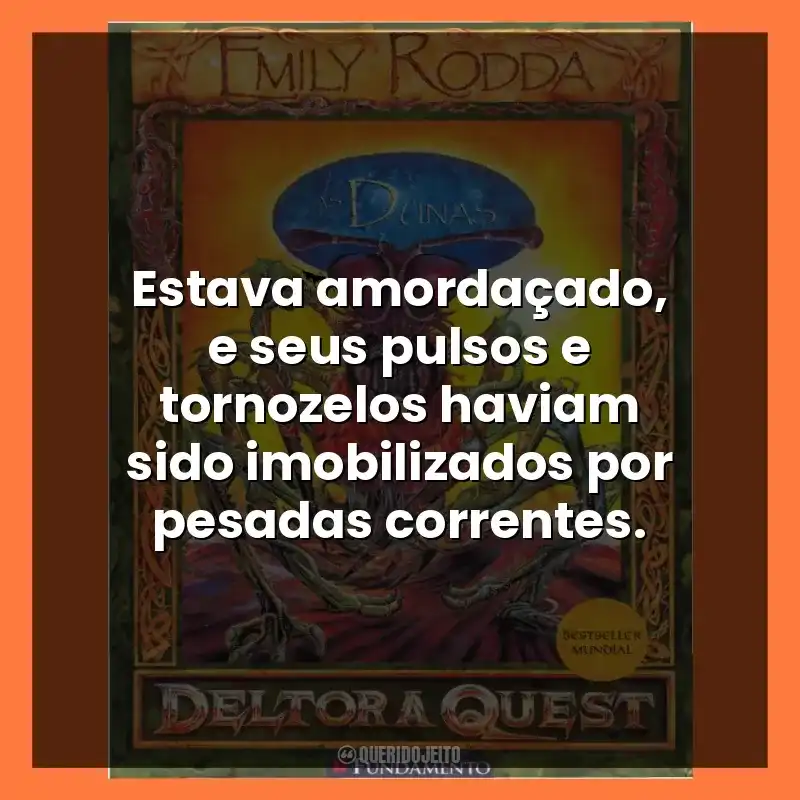 Estava amordaçado, e seus pulsos e tornozelos haviam sido imobilizados por pesadas correntes.