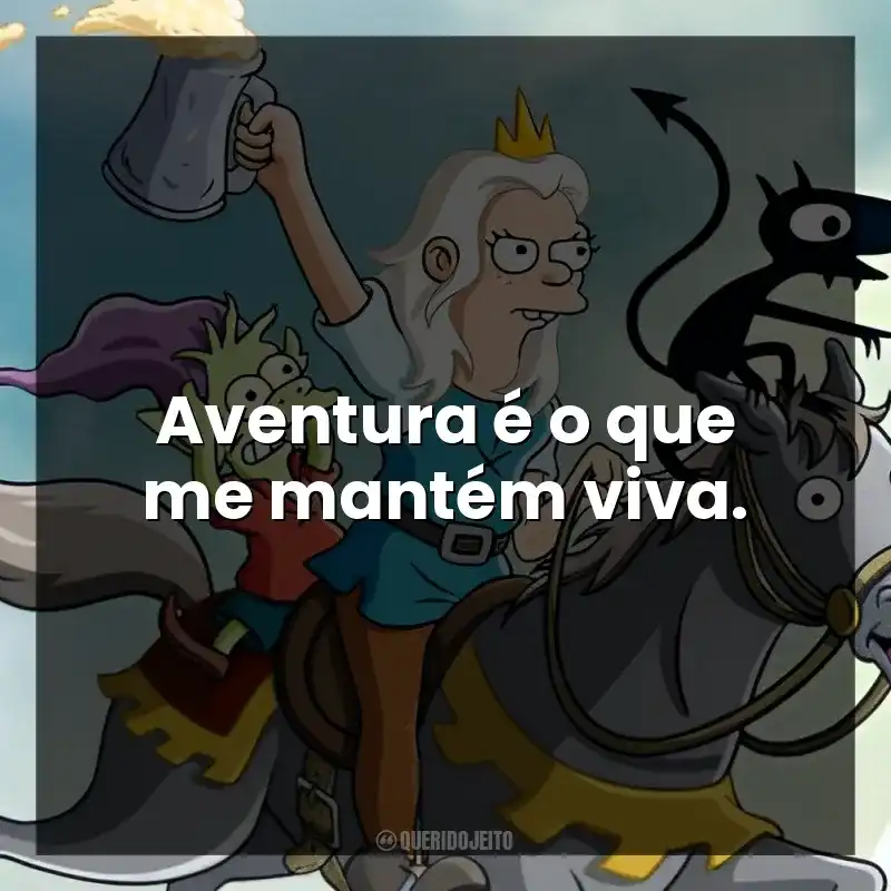 Aventura é o que me mantém viva.