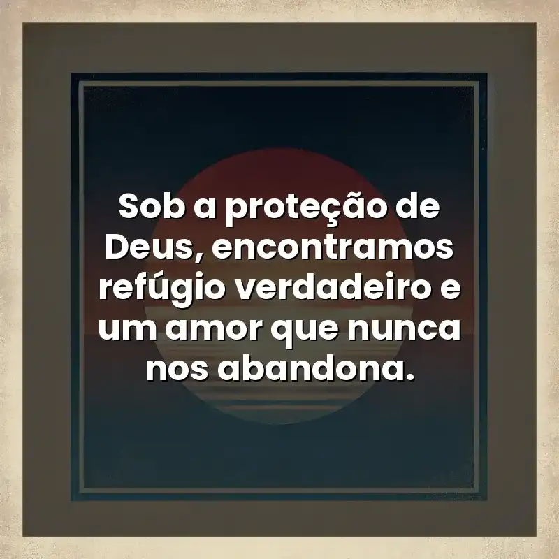 Sob a proteção de Deus, encontramos refúgio verdadeiro e um amor que nunca nos abandona.