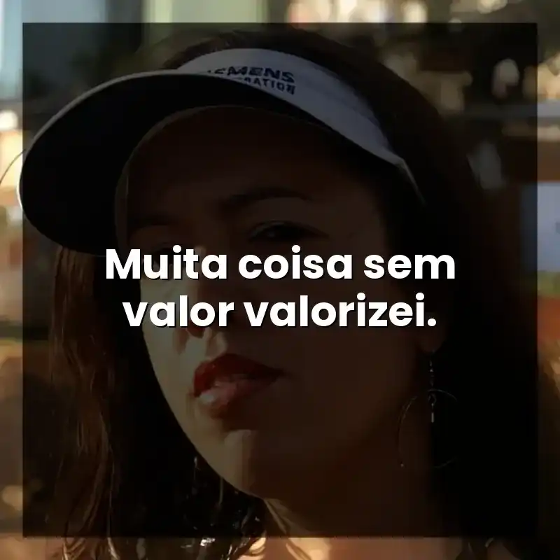 Muita coisa sem valor valorizei. – Dina Di