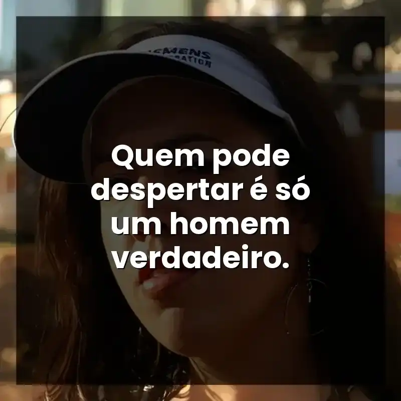 Quem pode despertar é só um homem verdadeiro.