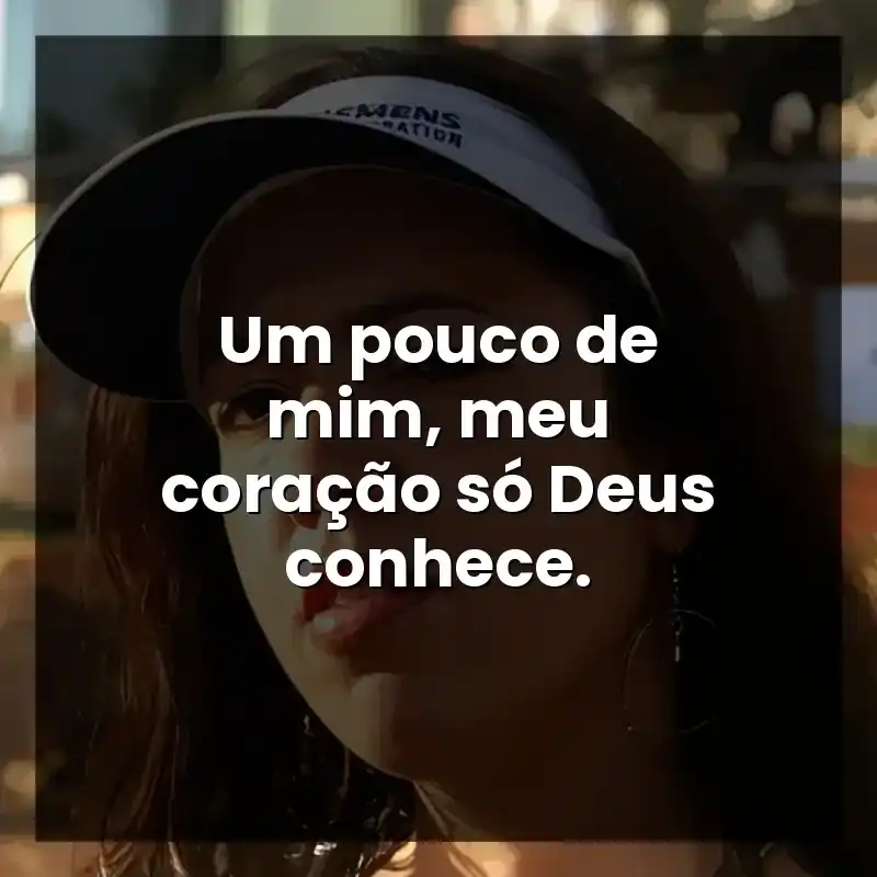 Um pouco de mim, meu coração só Deus conhece.