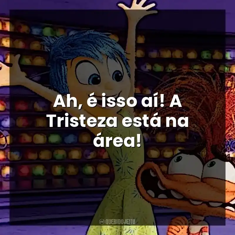 Frases do Filme Divertida Mente 2: Ah, é isso aí! A Tristeza está na área!