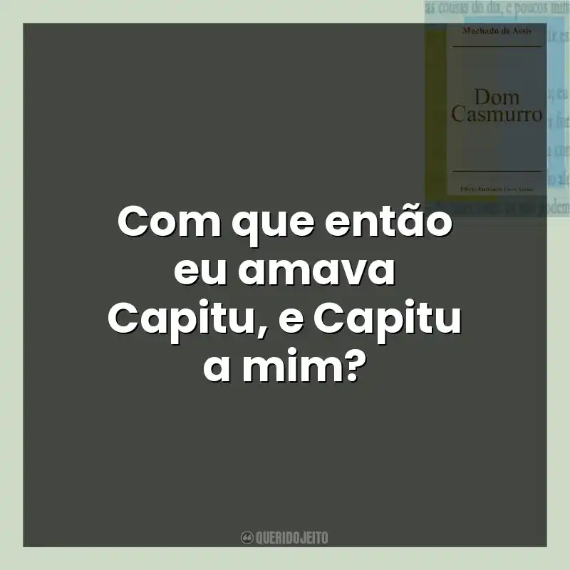 Com que então eu amava Capitu, e Capitu a mim?