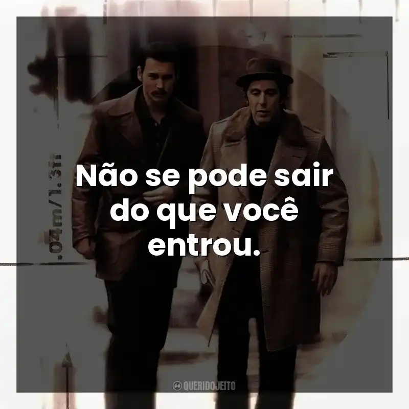 Não se pode sair do que você entrou.