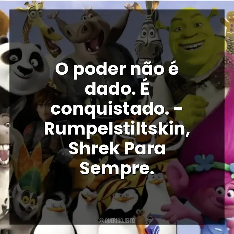 O poder não é dado. É conquistado. – Rumpelstiltskin, Shrek Para Sempre.