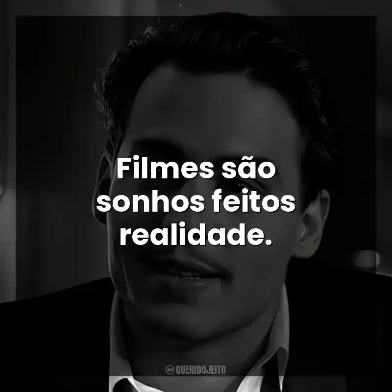 Filmes são sonhos feitos realidade.
