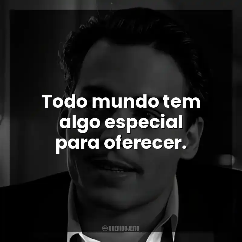 Todo mundo tem algo especial para oferecer.