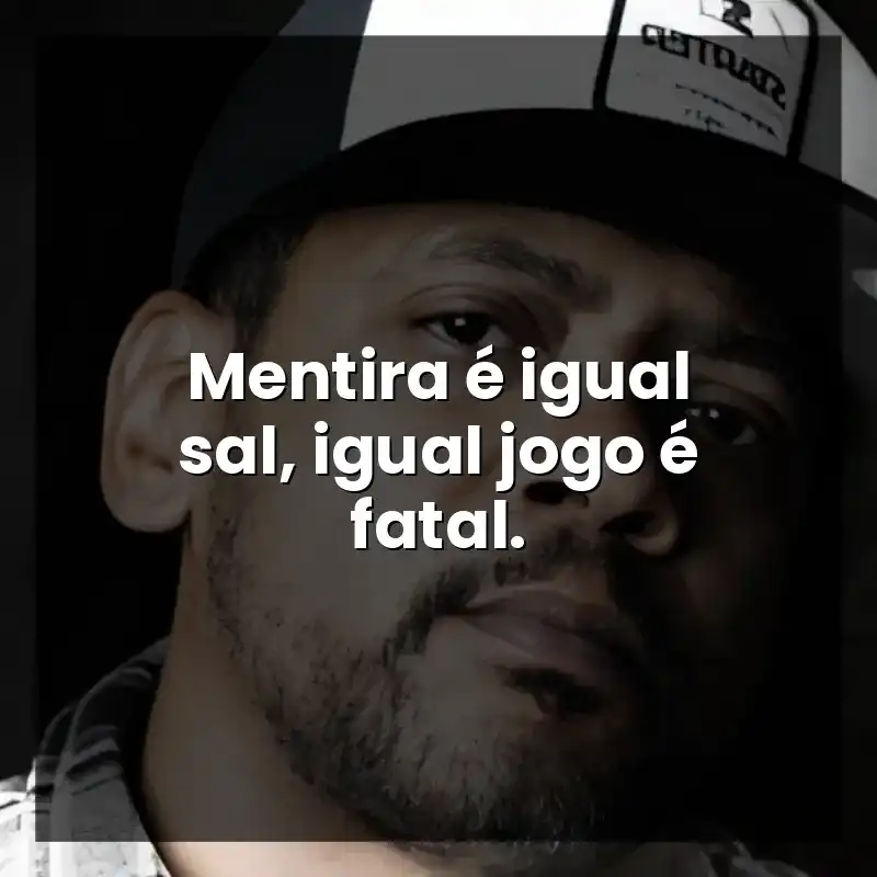 Mentira é igual sal, igual jogo é fatal. – Edi Rock