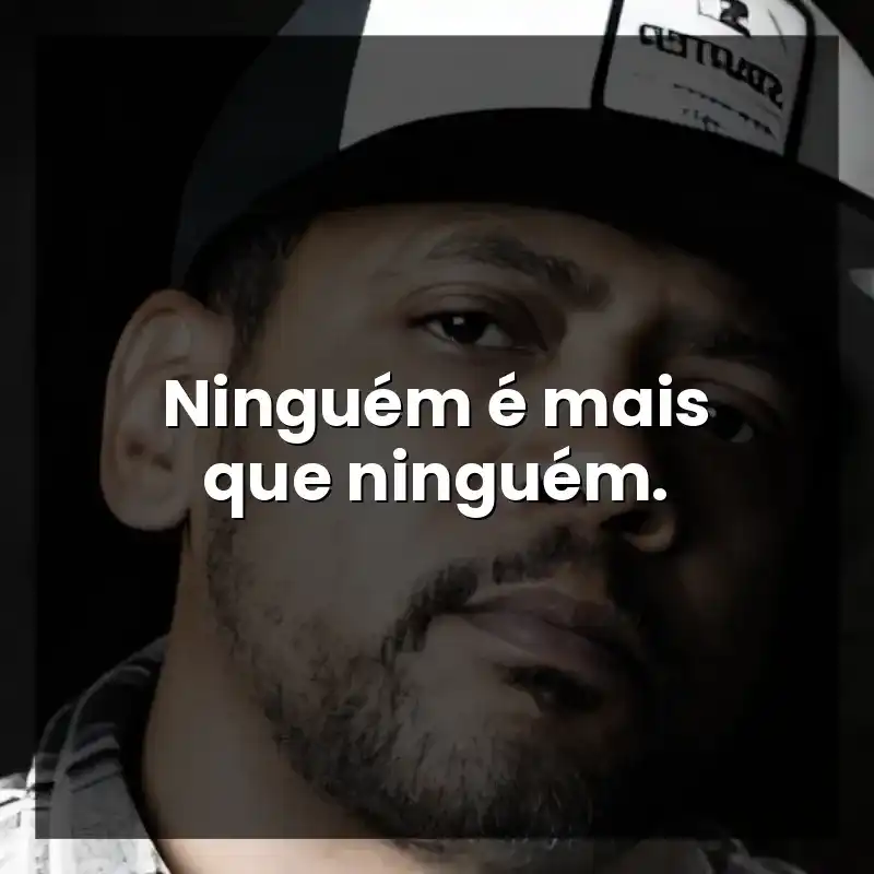 Ninguém é mais que ninguém.