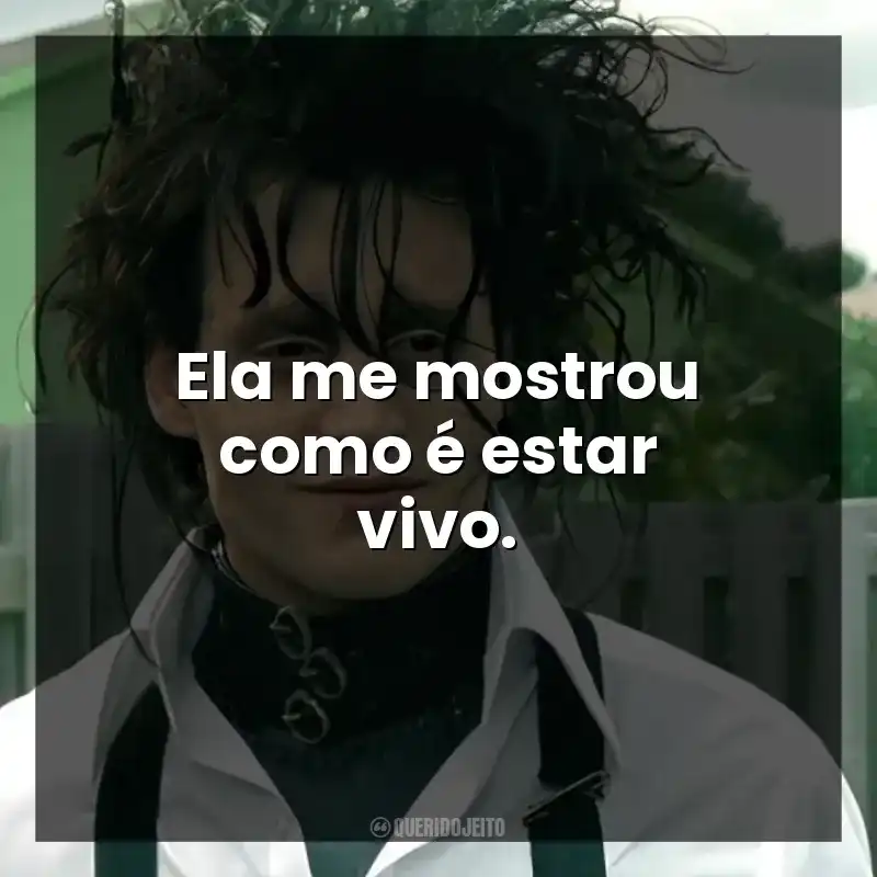 Ela me mostrou como é estar vivo.