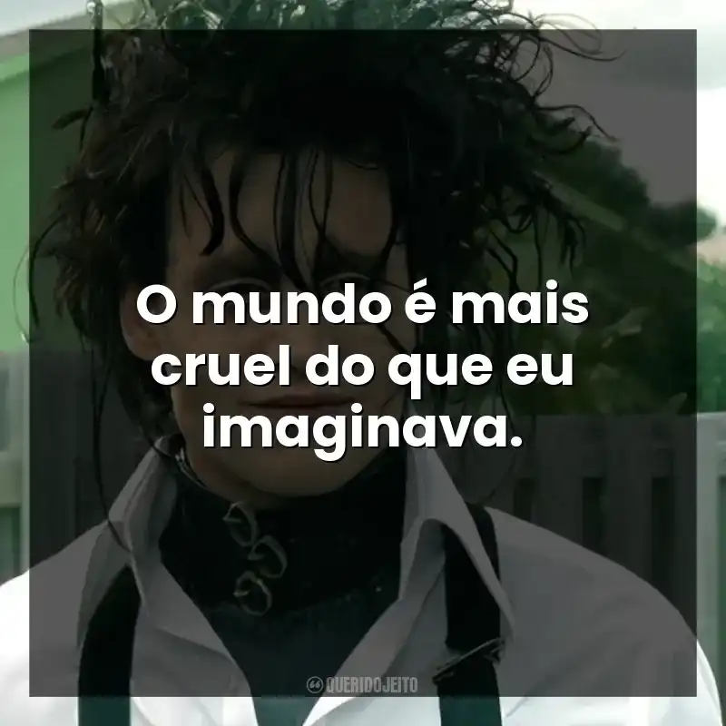 O mundo é mais cruel do que eu imaginava.