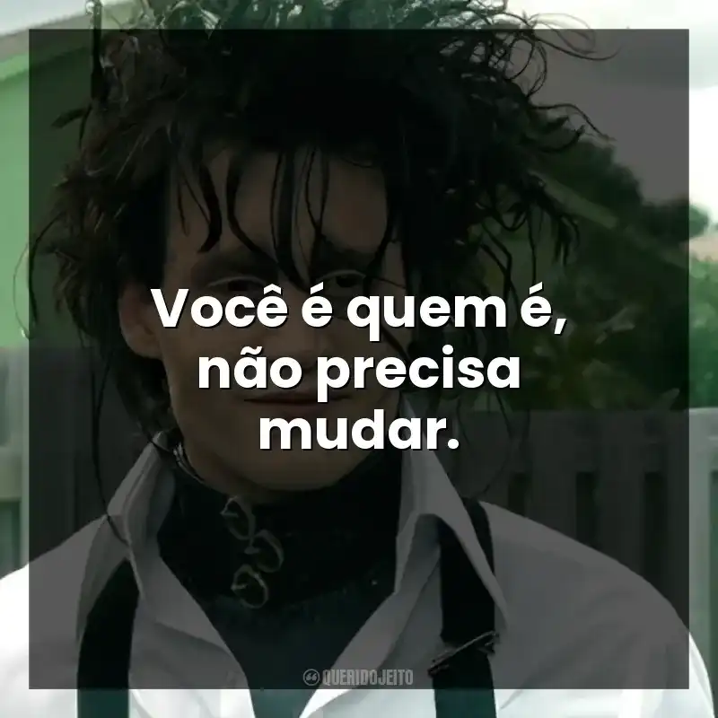 Você é quem é, não precisa mudar.