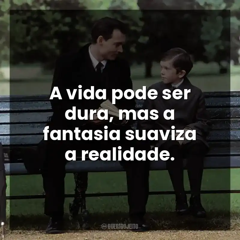 A vida pode ser dura, mas a fantasia suaviza a realidade.