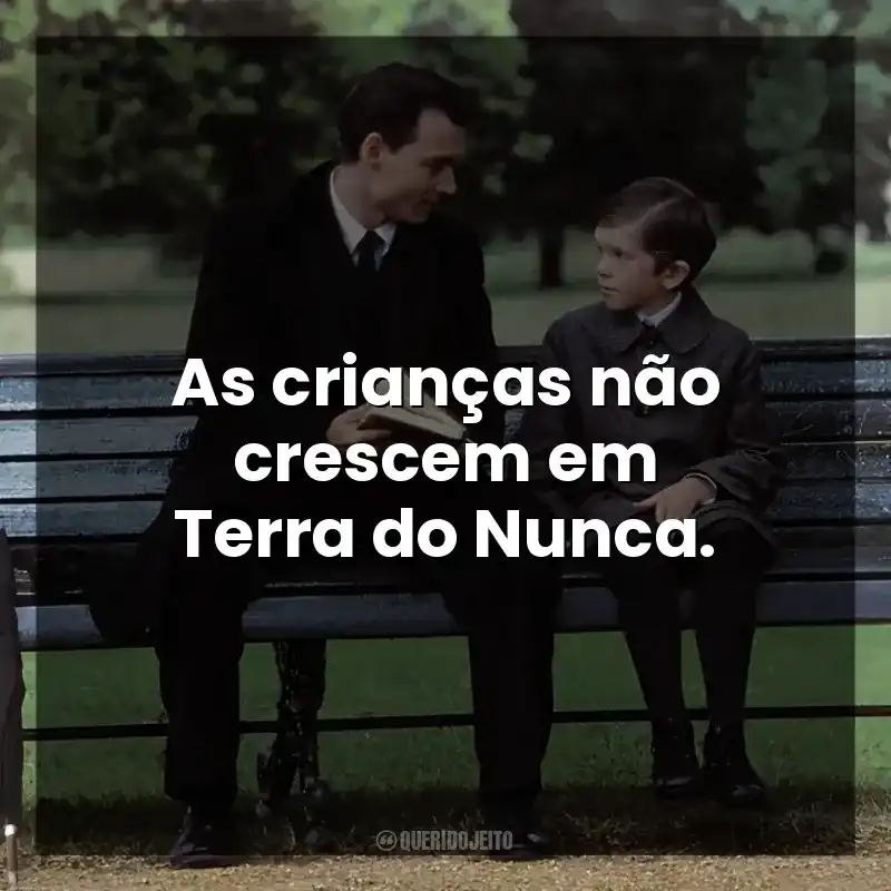 As crianças não crescem em Terra do Nunca.
